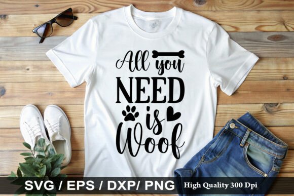 All You Need is Woof SVG for T-Shirt Designs