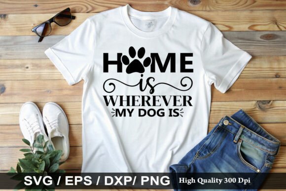 HOME is WHEREVER MY DOG SVG for T-Shirt Designs and Graphics