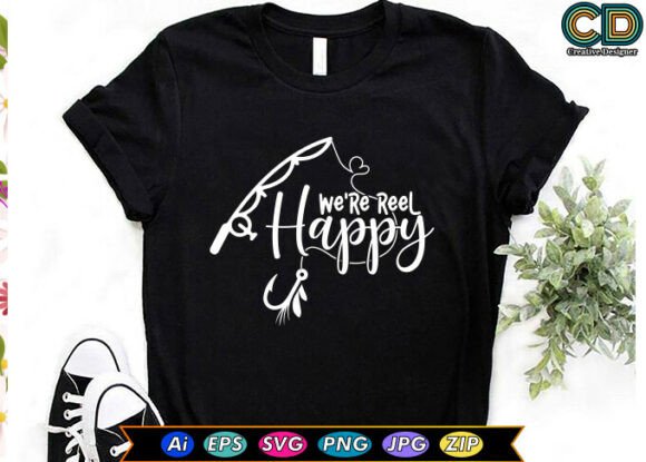 We re Reel Happy Fishing T-shirt Design Graphics